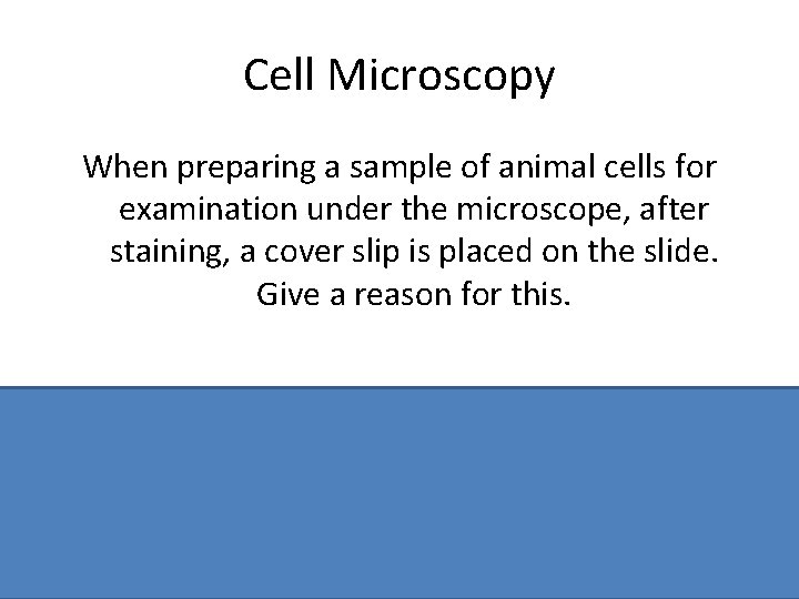 Cell Microscopy When preparing a sample of animal cells for examination under the microscope,