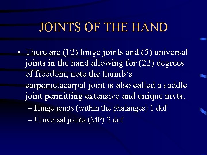 JOINTS OF THE HAND • There are (12) hinge joints and (5) universal joints