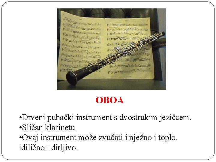 OBOA • Drveni puhački instrument s dvostrukim jezičcem. • Sličan klarinetu. • Ovaj instrument