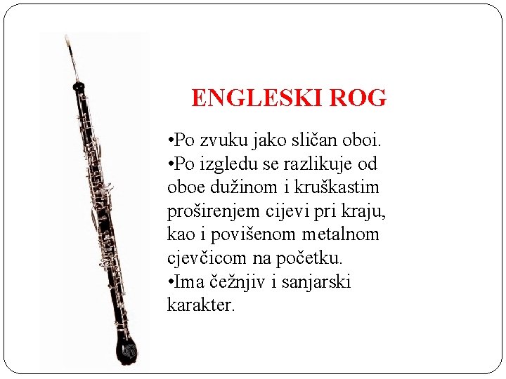 ENGLESKI ROG • Po zvuku jako sličan oboi. • Po izgledu se razlikuje od