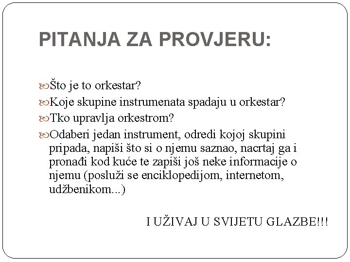 PITANJA ZA PROVJERU: Što je to orkestar? Koje skupine instrumenata spadaju u orkestar? Tko