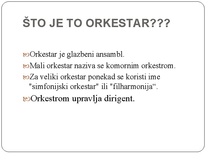 ŠTO JE TO ORKESTAR? ? ? Orkestar je glazbeni ansambl. Mali orkestar naziva se