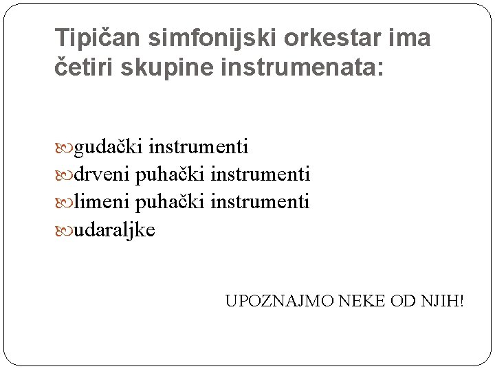 Tipičan simfonijski orkestar ima četiri skupine instrumenata: gudački instrumenti drveni puhački instrumenti limeni puhački