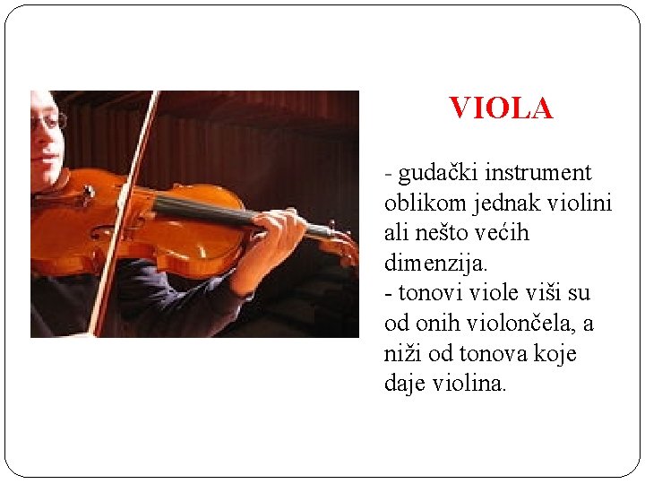 VIOLA - gudački instrument oblikom jednak violini ali nešto većih dimenzija. - tonovi viole