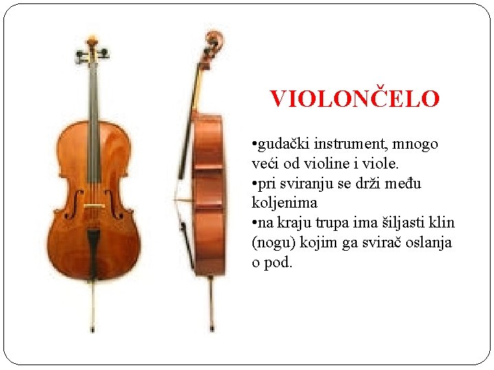 VIOLONČELO • gudački instrument, mnogo veći od violine i viole. • pri sviranju se