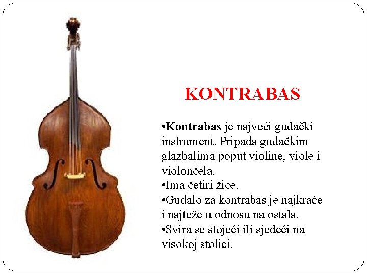 KONTRABAS • Kontrabas je najveći gudački instrument. Pripada gudačkim glazbalima poput violine, viole i