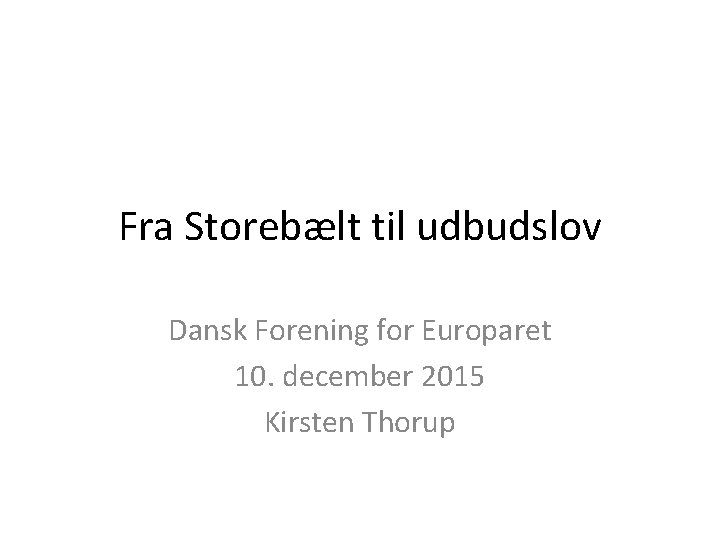 Fra Storebælt til udbudslov Dansk Forening for Europaret 10. december 2015 Kirsten Thorup 