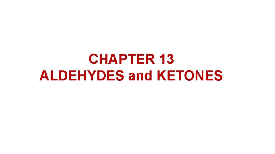 CHAPTER 13 ALDEHYDES and KETONES 