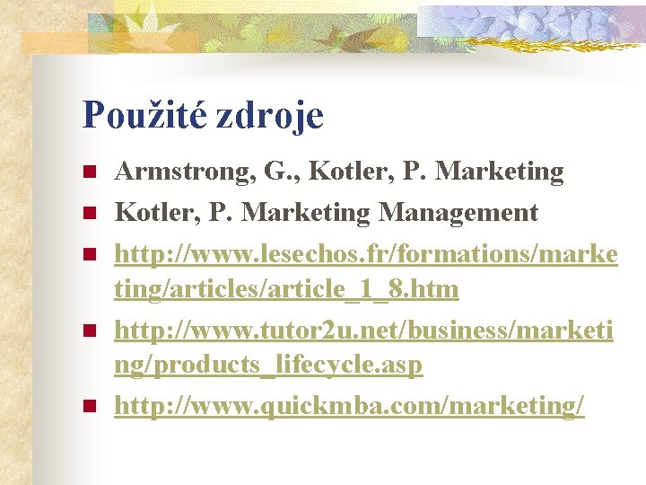 Použité zdroje n n n Armstrong, G. , Kotler, P. Marketing Management http: //www.