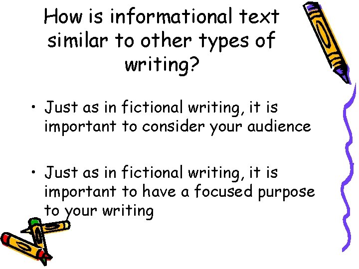 How is informational text similar to other types of writing? • Just as in