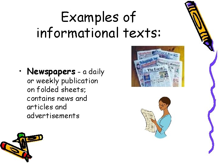 Examples of informational texts: • Newspapers - a daily or weekly publication on folded