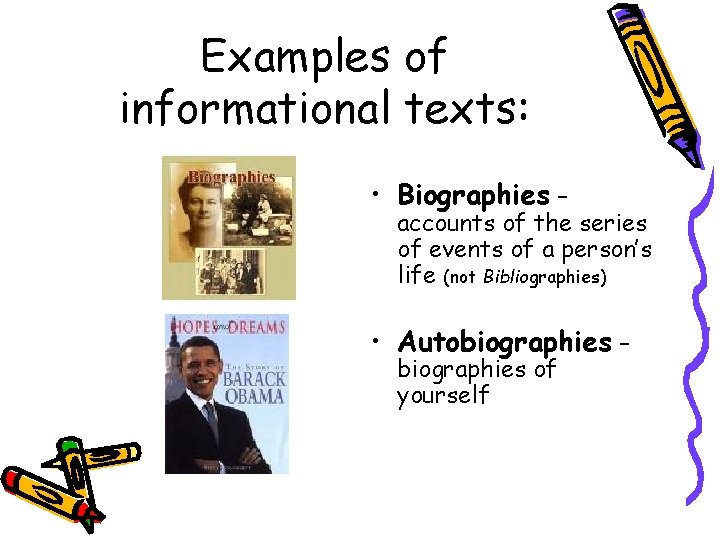 Examples of informational texts: • Biographies – accounts of the series of events of