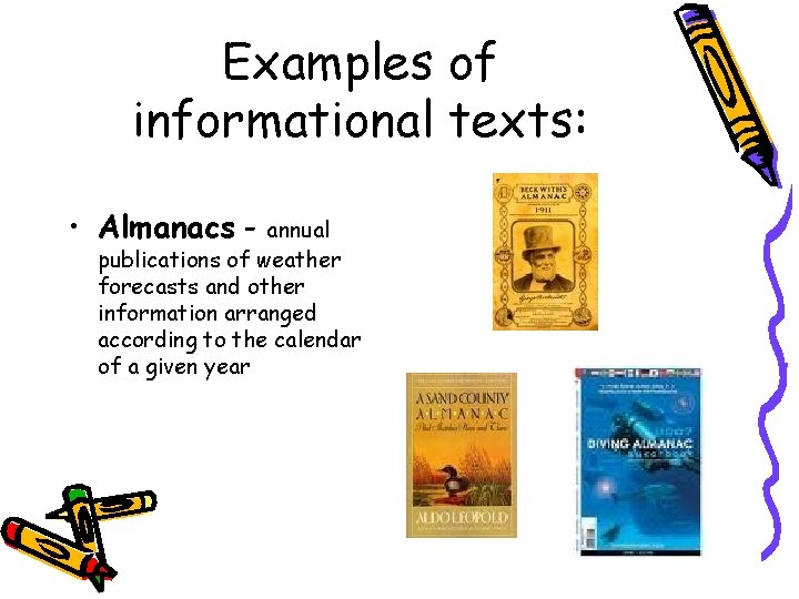 Examples of informational texts: • Almanacs - annual publications of weather forecasts and other