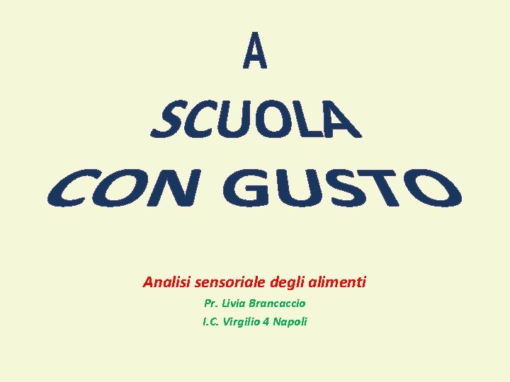 Analisi sensoriale degli alimenti Pr. Livia Brancaccio I. C. Virgilio 4 Napoli 