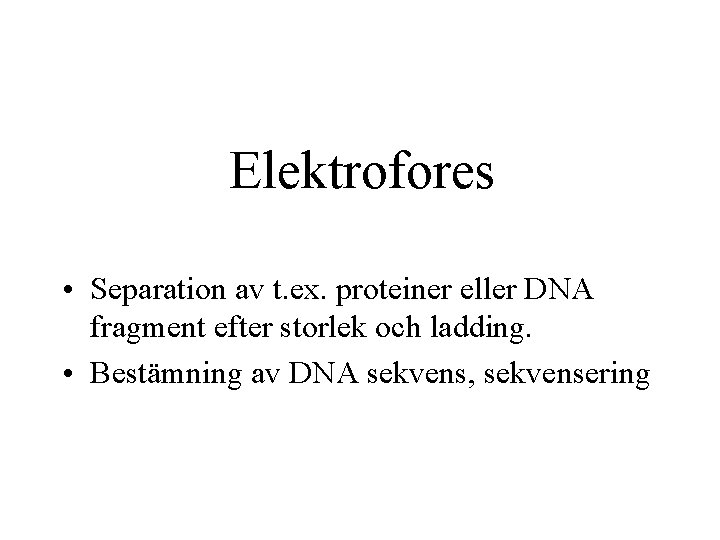 Elektrofores • Separation av t. ex. proteiner eller DNA fragment efter storlek och ladding.