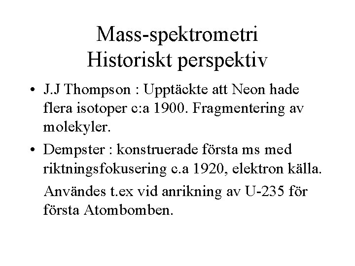 Mass-spektrometri Historiskt perspektiv • J. J Thompson : Upptäckte att Neon hade flera isotoper