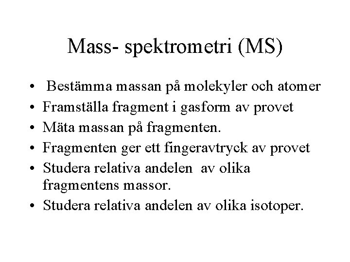 Mass- spektrometri (MS) • • • Bestämma massan på molekyler och atomer Framställa fragment