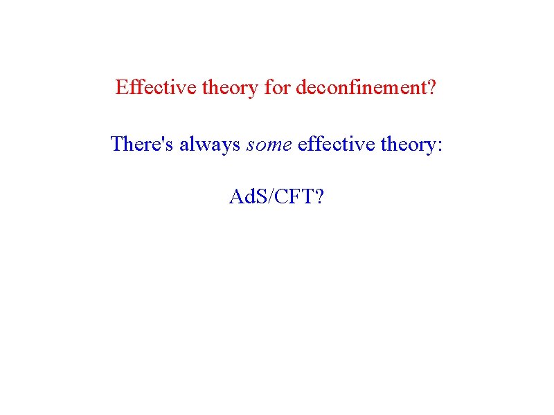 Effective theory for deconfinement? There's always some effective theory: Ad. S/CFT? 