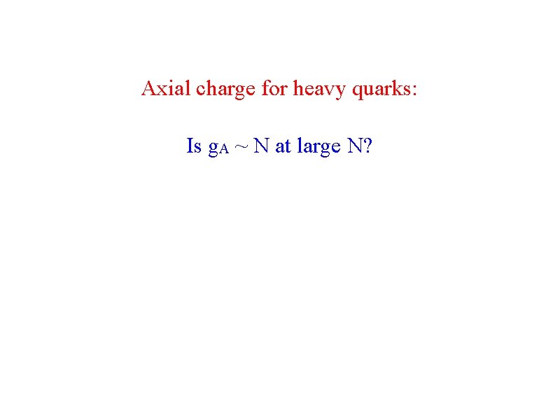 Axial charge for heavy quarks: Is g. A ~ N at large N? 