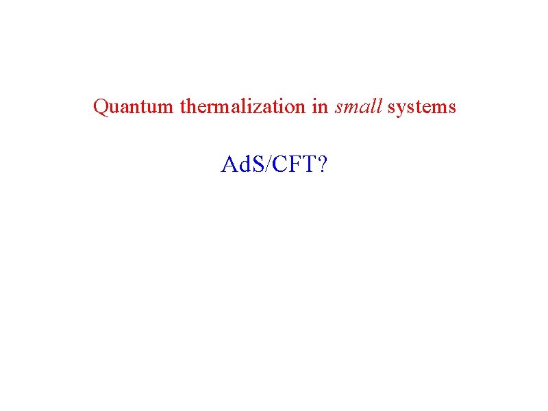 Quantum thermalization in small systems Ad. S/CFT? 