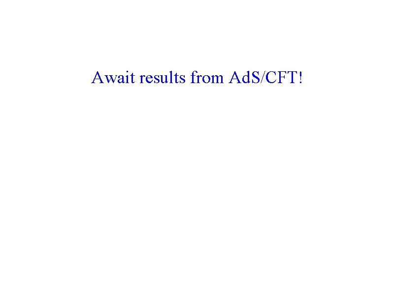 Await results from Ad. S/CFT! 