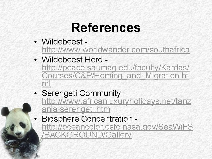 References • Wildebeest http: //www. worldwander. com/southafrica • Wildebeest Herd http: //peace. saumag. edu/faculty/Kardas/ References • Wildebeest http: //www. worldwander. com/southafrica • Wildebeest Herd http: //peace. saumag. edu/faculty/Kardas/