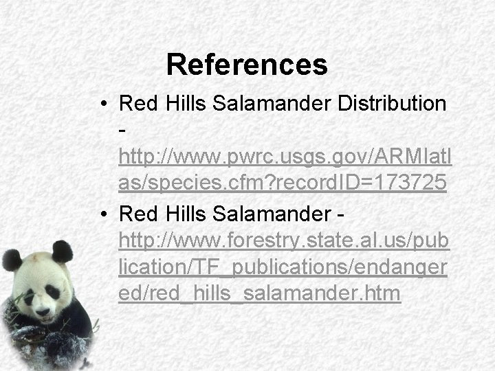 References • Red Hills Salamander Distribution http: //www. pwrc. usgs. gov/ARMIatl as/species. cfm? record. References • Red Hills Salamander Distribution http: //www. pwrc. usgs. gov/ARMIatl as/species. cfm? record.
