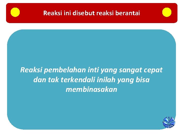 Reaksi ini disebut reaksi berantai Reaksi pembelahan inti yang sangat cepat dan tak terkendali