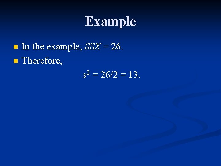 Example In the example, SSX = 26. n Therefore, s 2 = 26/2 = Example In the example, SSX = 26. n Therefore, s 2 = 26/2 =