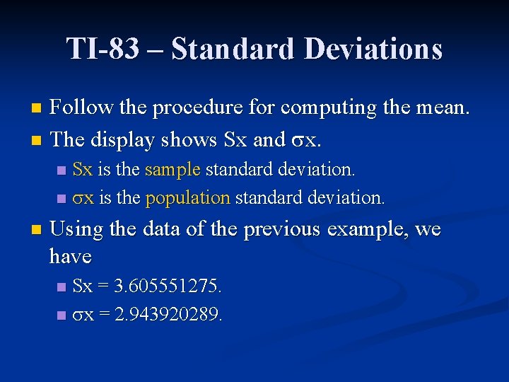 TI-83 – Standard Deviations Follow the procedure for computing the mean. n The display TI-83 – Standard Deviations Follow the procedure for computing the mean. n The display