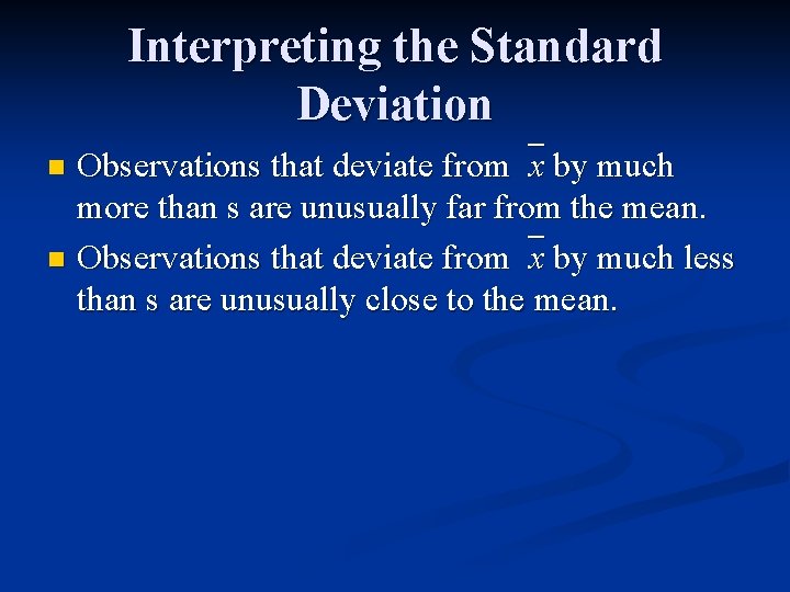 Interpreting the Standard Deviation Observations that deviate from x by much more than s Interpreting the Standard Deviation Observations that deviate from x by much more than s