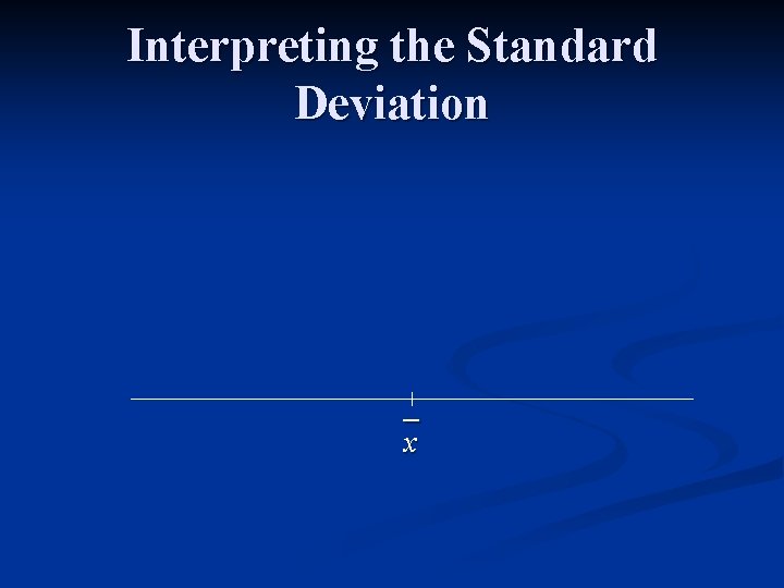 Interpreting the Standard Deviation x Interpreting the Standard Deviation x