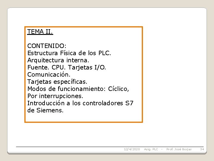 TEMA II. CONTENIDO: Estructura Física de los PLC. Arquitectura interna. Fuente. CPU. Tarjetas I/O.