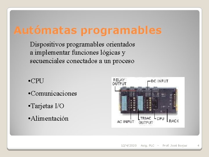 Autómatas programables Dispositivos programables orientados a implementar funciones lógicas y secuenciales conectados a un