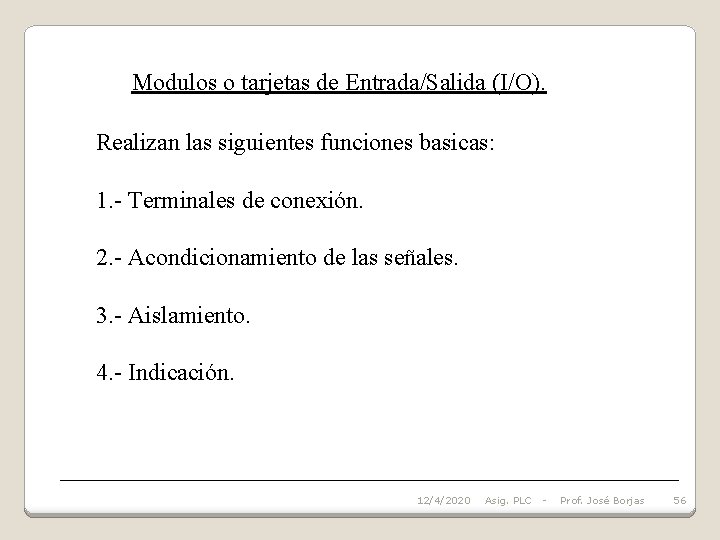 Modulos o tarjetas de Entrada/Salida (I/O). Realizan las siguientes funciones basicas: 1. - Terminales