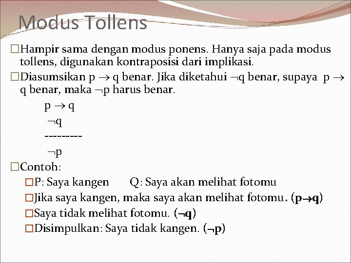 Modus Tollens �Hampir sama dengan modus ponens. Hanya saja pada modus tollens, digunakan kontraposisi