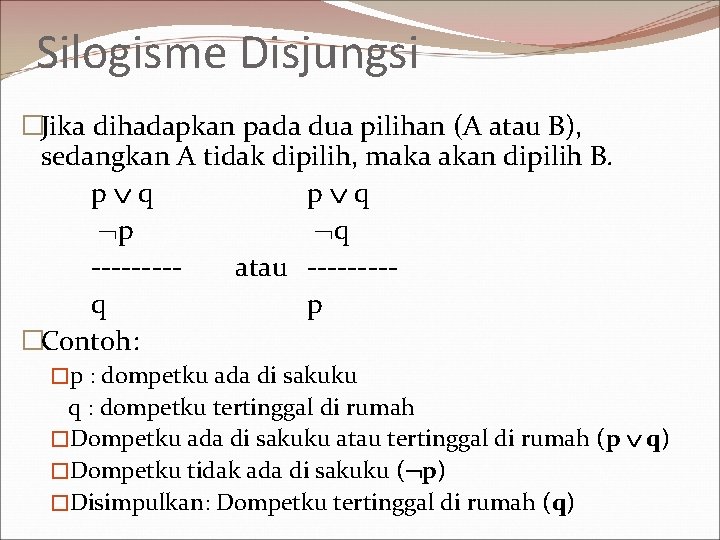 Silogisme Disjungsi �Jika dihadapkan pada dua pilihan (A atau B), sedangkan A tidak dipilih,