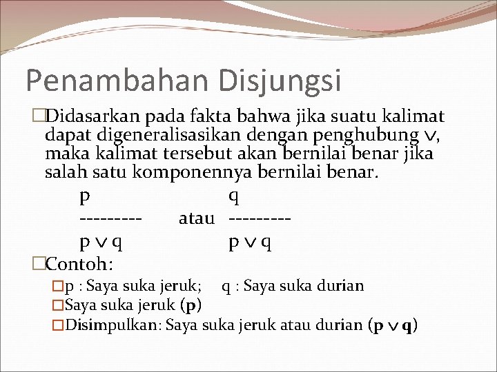 Penambahan Disjungsi �Didasarkan pada fakta bahwa jika suatu kalimat dapat digeneralisasikan dengan penghubung ,