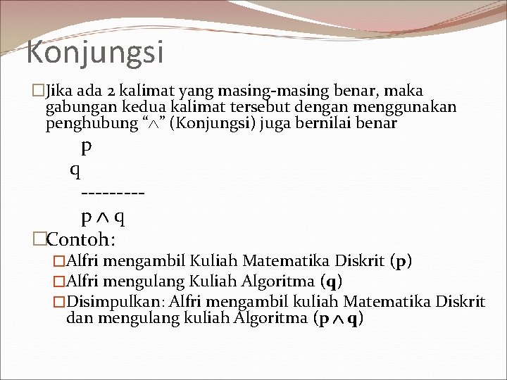 Konjungsi �Jika ada 2 kalimat yang masing-masing benar, maka gabungan kedua kalimat tersebut dengan