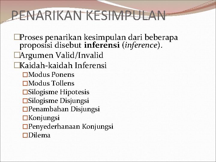 PENARIKAN KESIMPULAN �Proses penarikan kesimpulan dari beberapa proposisi disebut inferensi (inference). �Argumen Valid/Invalid �Kaidah-kaidah