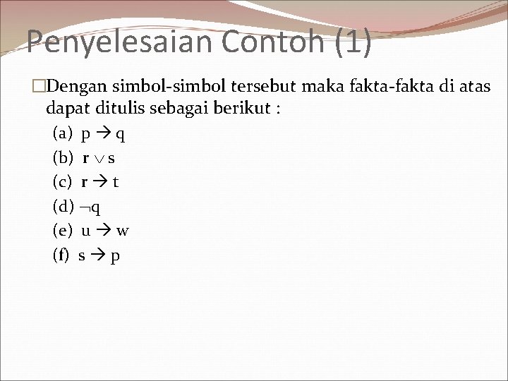 Penyelesaian Contoh (1) �Dengan simbol-simbol tersebut maka fakta-fakta di atas dapat ditulis sebagai berikut