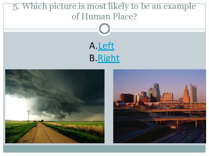 5. Which picture is most likely to be an example of Human Place? A.