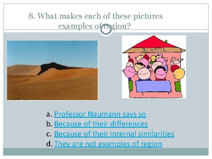 8. What makes each of these pictures examples of region? a. Professor Naumann says
