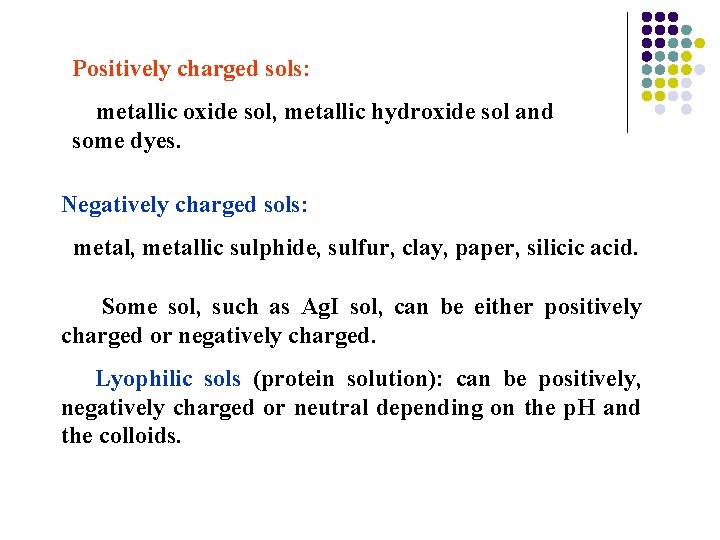 Positively charged sols: metallic oxide sol, metallic hydroxide sol and some dyes. Negatively charged