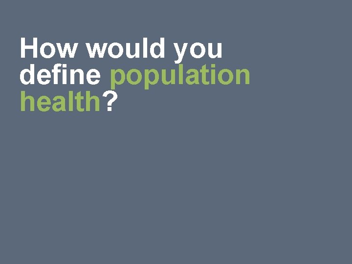 11 How would you define population health? 11 How would you define population health?
