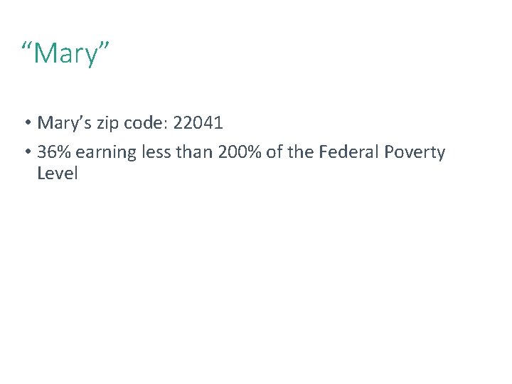 20 “Mary” • Mary’s zip code: 22041 • 36% earning less than 200% of 20 “Mary” • Mary’s zip code: 22041 • 36% earning less than 200% of