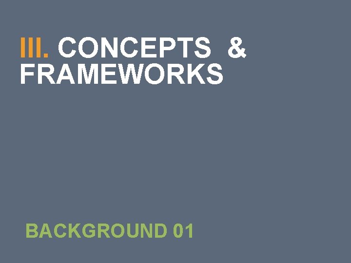 27 III. CONCEPTS & FRAMEWORKS BACKGROUND 01 27 III. CONCEPTS & FRAMEWORKS BACKGROUND 01