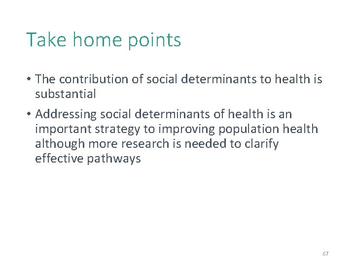 67 Take home points • The contribution of social determinants to health is substantial 67 Take home points • The contribution of social determinants to health is substantial