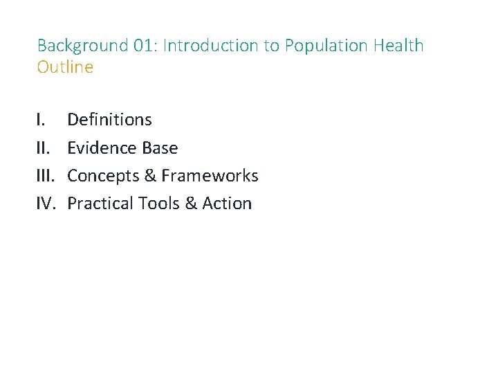9 Background 01: Introduction to Population Health Outline I. III. IV. Definitions Evidence Base 9 Background 01: Introduction to Population Health Outline I. III. IV. Definitions Evidence Base
