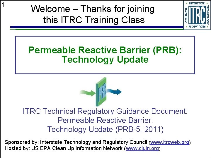 1 Welcome – Thanks for joining this ITRC Training Class Permeable Reactive Barrier (PRB):